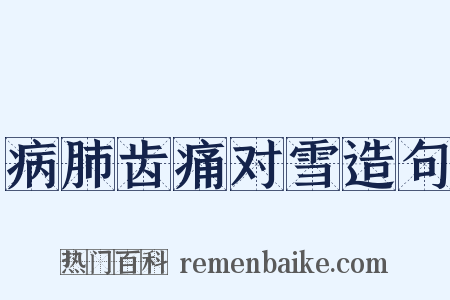 病肺齿痛对雪造句是什么意思的图片
